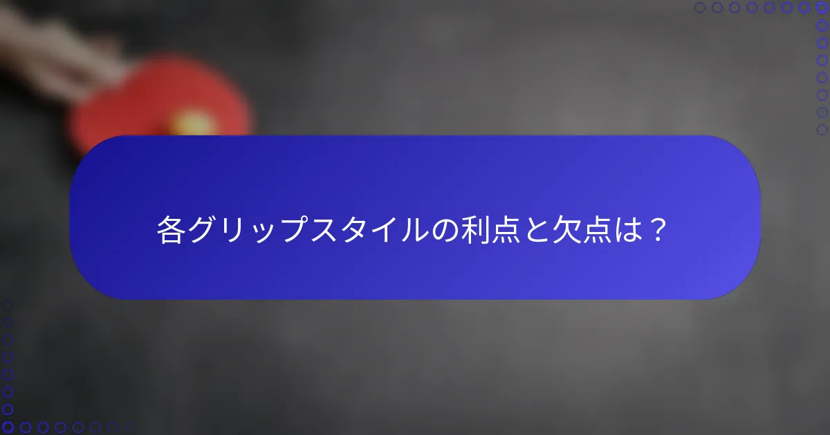 各グリップスタイルの利点と欠点は？