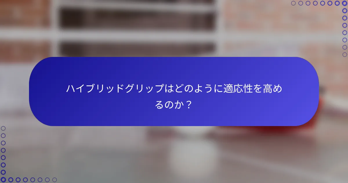 ハイブリッドグリップはどのように適応性を高めるのか？