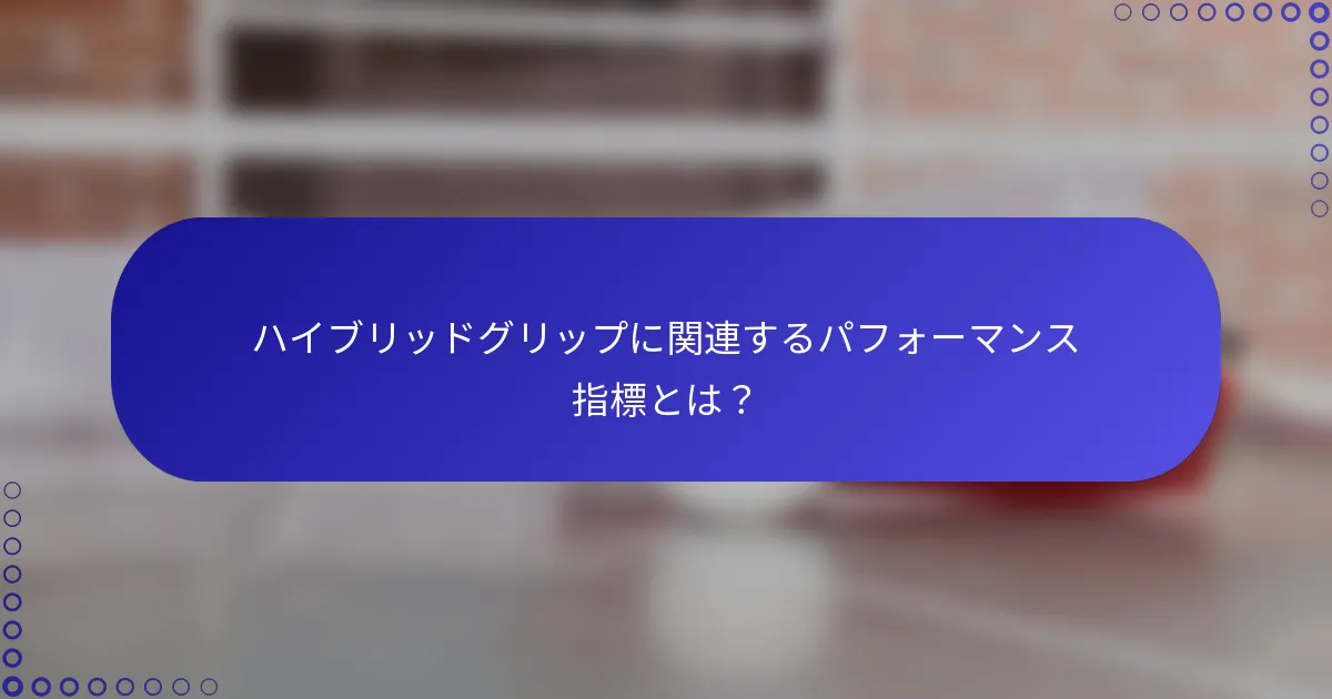 ハイブリッドグリップに関連するパフォーマンス指標とは？