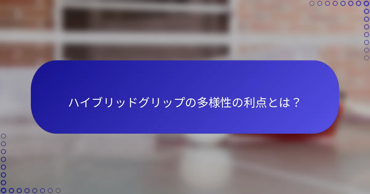 ハイブリッドグリップの多様性の利点とは？