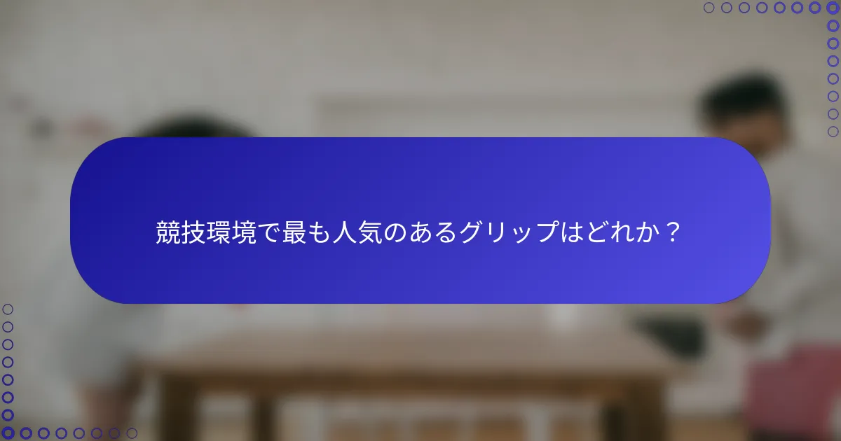 競技環境で最も人気のあるグリップはどれか？