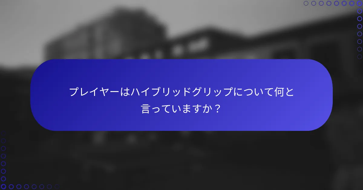 プレイヤーはハイブリッドグリップについて何と言っていますか？