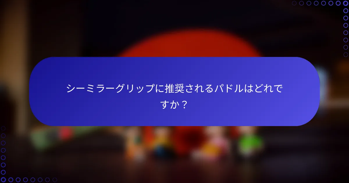 シーミラーグリップに推奨されるパドルはどれですか？