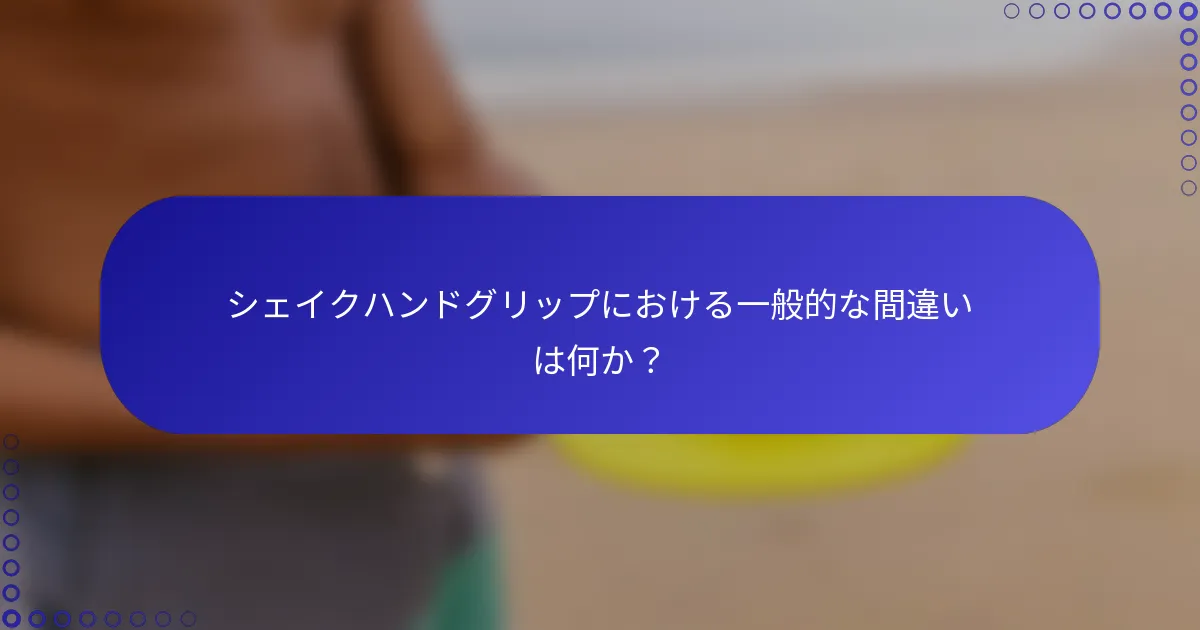 シェイクハンドグリップにおける一般的な間違いは何か？